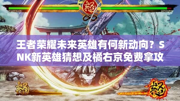 王者榮耀未來英雄有何新動向？SNK新英雄猜想及橘右京免費(fèi)拿攻略！