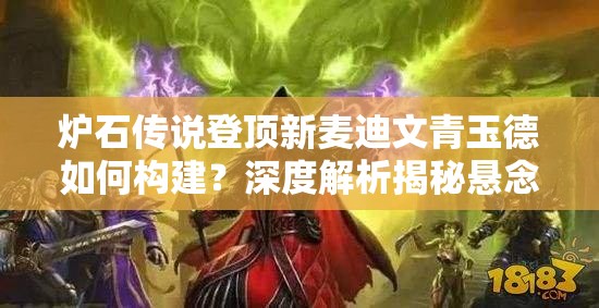 爐石傳說(shuō)登頂新麥迪文青玉德如何構(gòu)建？深度解析揭秘懸念！