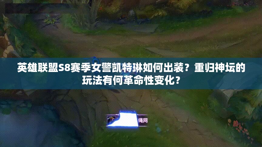 英雄聯(lián)盟S8賽季女警凱特琳如何出裝？重歸神壇的玩法有何革命性變化？