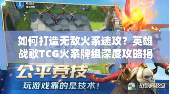 如何打造無敵火系速攻？英雄戰(zhàn)歌TCG火系牌組深度攻略揭秘