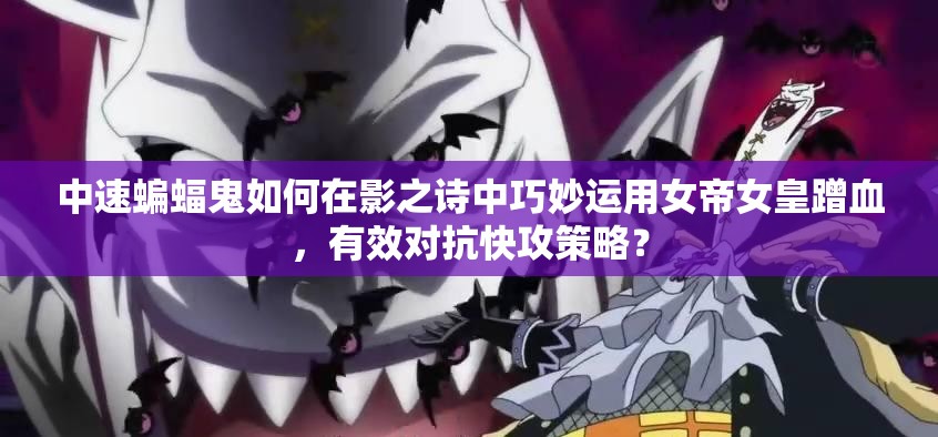 中速蝙蝠鬼如何在影之詩中巧妙運用女帝女皇蹭血，有效對抗快攻策略？