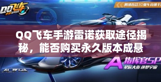 QQ飛車手游雷諾獲取途徑揭秘，能否購買永久版本成懸念？