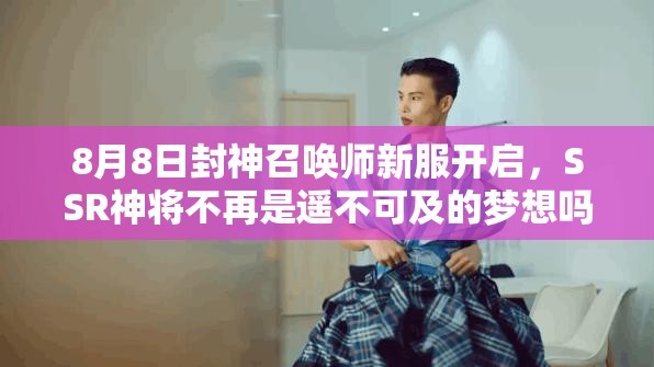 8月8日封神召喚師新服開啟，SSR神將不再是遙不可及的夢(mèng)想嗎？