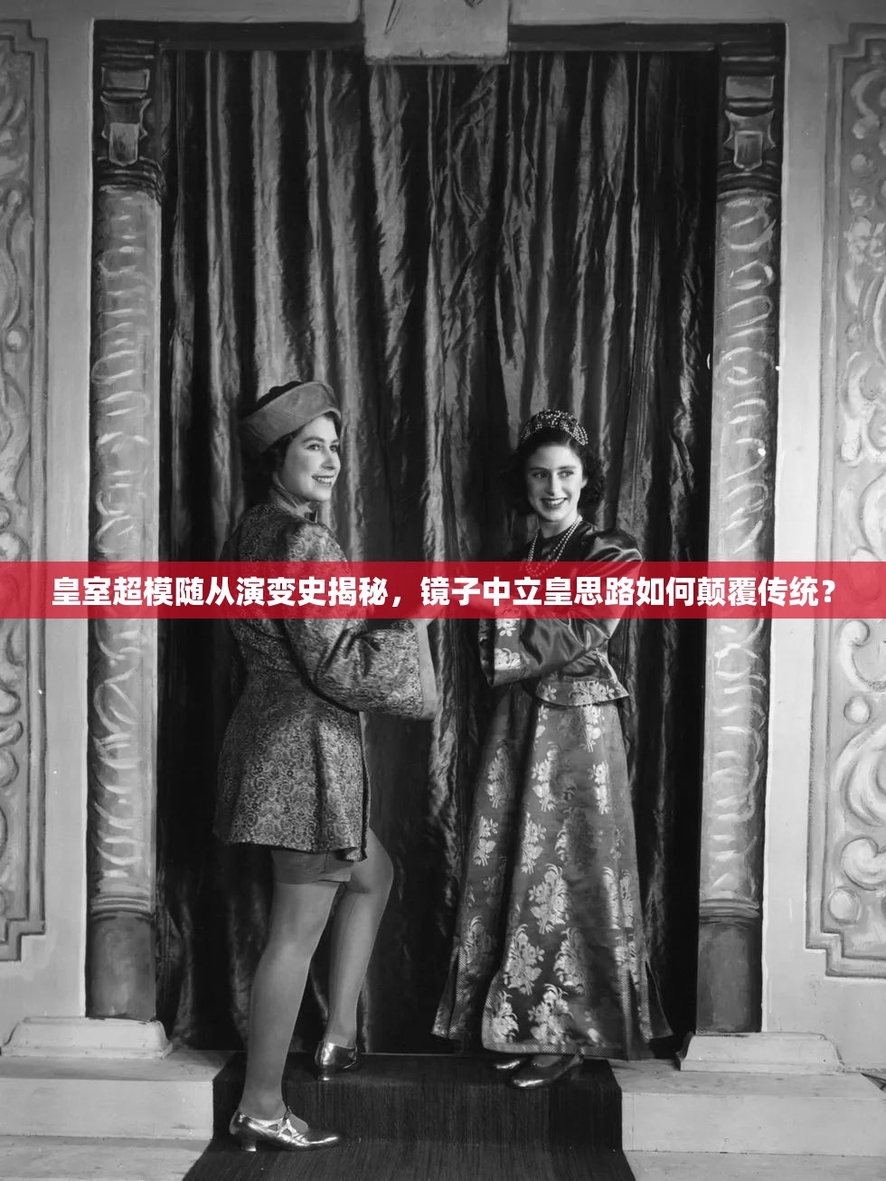 皇室超模隨從演變史揭秘，鏡子中立皇思路如何顛覆傳統(tǒng)？