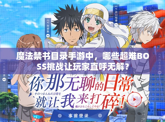 魔法禁書目錄手游中，哪些超難BOSS挑戰(zhàn)讓玩家直呼無解？