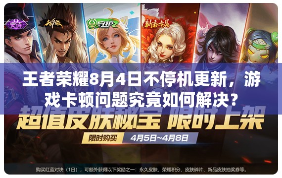 王者榮耀8月4日不停機更新，游戲卡頓問題究竟如何解決？