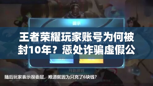 王者榮耀玩家賬號(hào)為何被封10年？懲處詐騙虛假公告全攻略揭秘
