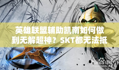 英雄聯(lián)盟輔助凱南如何做到無解超神？SKT都無法抵擋，預(yù)示未來玩法三大革命性趨勢？