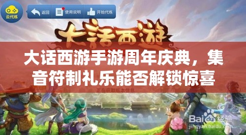 大話西游手游周年慶典，集音符制禮樂能否解鎖驚喜大獎？