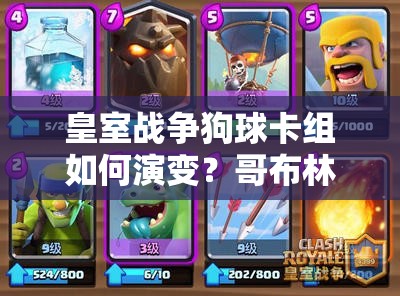皇室戰(zhàn)爭狗球卡組如何演變？哥布林團伙成熱門搭配有何奧秘？