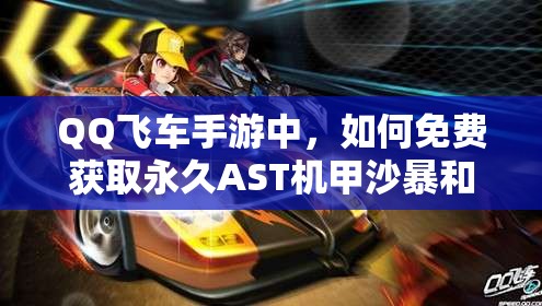 QQ飛車(chē)手游中，如何免費(fèi)獲取永久AST機(jī)甲沙暴和S車(chē)通天曉？