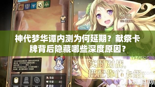 神代夢(mèng)華譚內(nèi)測(cè)為何延期？獻(xiàn)祭卡牌背后隱藏哪些深度原因？