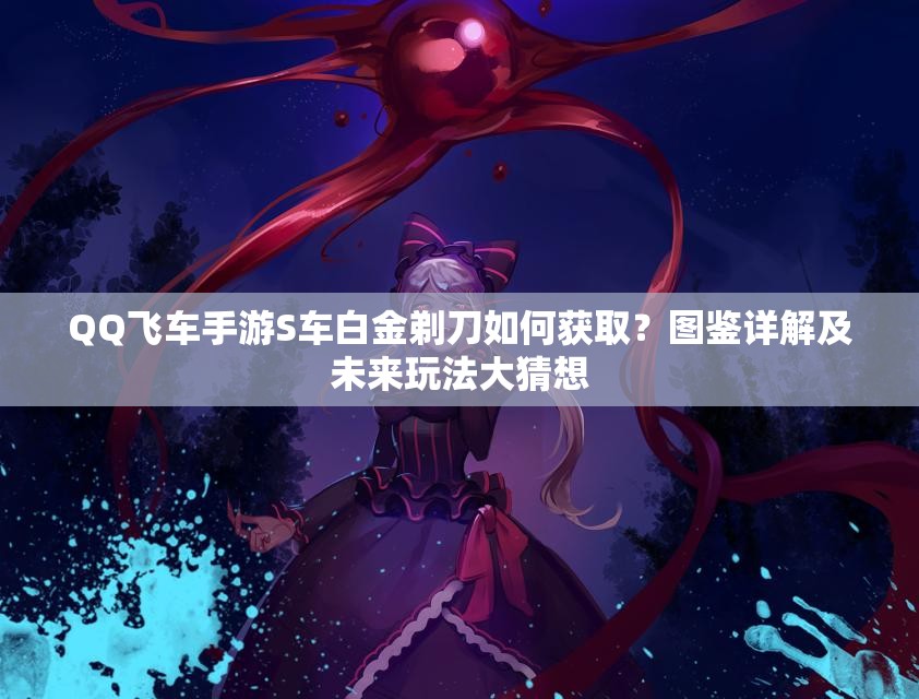 QQ飛車手游S車白金剃刀如何獲取？圖鑒詳解及未來(lái)玩法大猜想