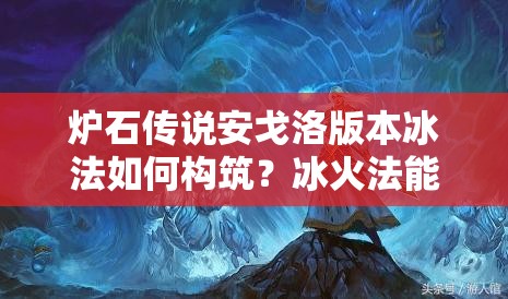 爐石傳說安戈洛版本冰法如何構(gòu)筑？冰火法能否助你登上傳說？