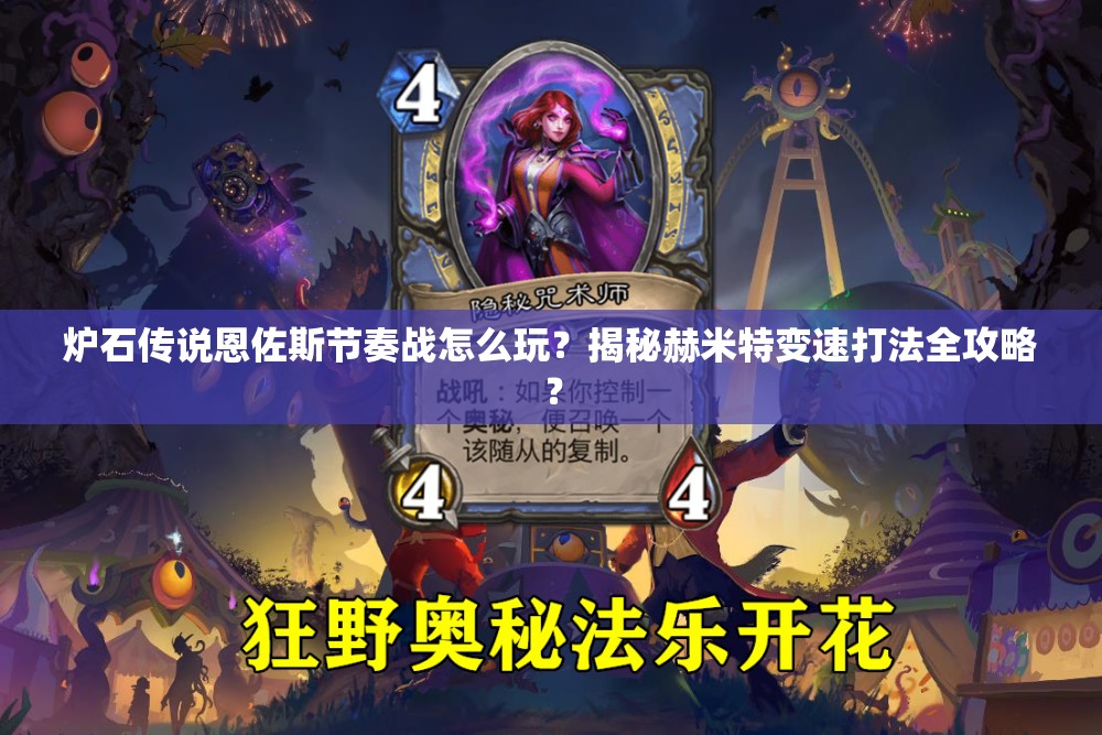 爐石傳說恩佐斯節(jié)奏戰(zhàn)怎么玩？揭秘赫米特變速打法全攻略？