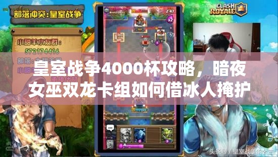 皇室戰(zhàn)爭4000杯攻略，暗夜女巫雙龍卡組如何借冰人掩護(hù)致勝？