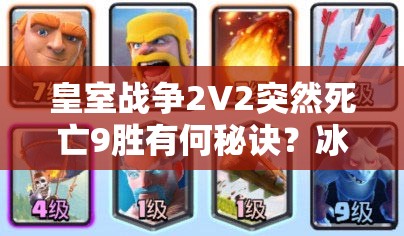 皇室戰(zhàn)爭2V2突然死亡9勝有何秘訣？冰凍火箭豬桶組合能否助你奪冠？