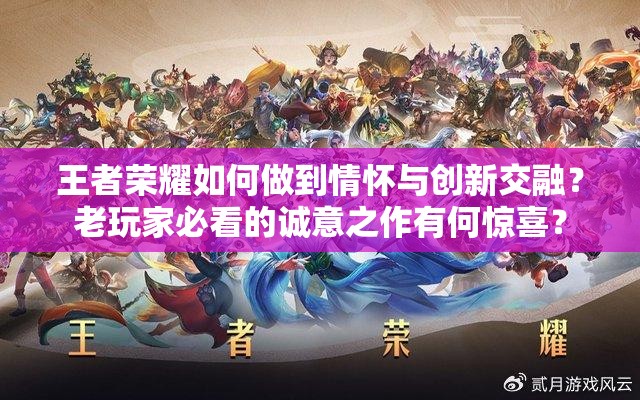 王者榮耀如何做到情懷與創(chuàng)新交融？老玩家必看的誠意之作有何驚喜？