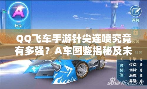 QQ飛車手游針尖連噴究竟有多強(qiáng)？A車圖鑒揭秘及未來(lái)競(jìng)速玩法大猜想