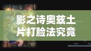 影之詩奧茲土片打臉法究竟有何奧秘？未來玩法將如何迎來革命性變革？