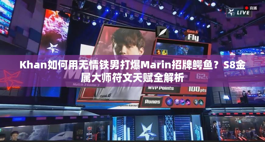 Khan如何用無情鐵男打爆Marin招牌鱷魚？S8金屬大師符文天賦全解析