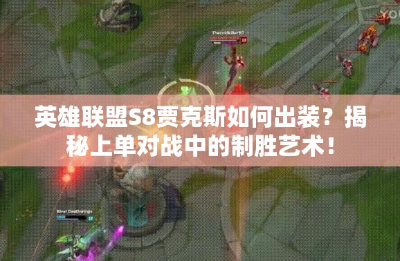 英雄聯(lián)盟S8賈克斯如何出裝？揭秘上單對戰(zhàn)中的制勝藝術(shù)！