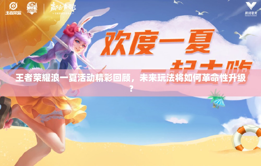 王者榮耀浪一夏活動精彩回顧，未來玩法將如何革命性升級？