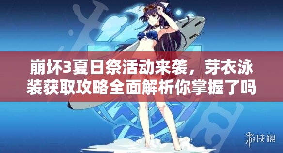 崩壞3夏日祭活動(dòng)來(lái)襲，芽衣泳裝獲取攻略全面解析你掌握了嗎？
