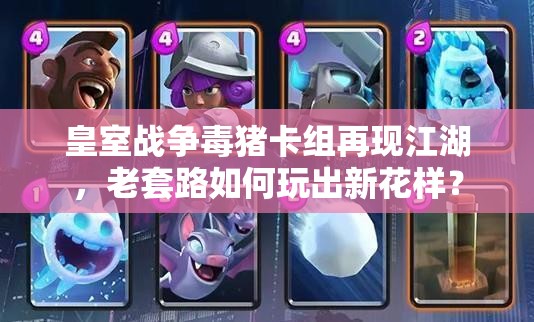 皇室戰(zhàn)爭毒豬卡組再現(xiàn)江湖，老套路如何玩出新花樣？