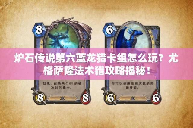 爐石傳說第六藍龍獵卡組怎么玩？尤格薩隆法術(shù)獵攻略揭秘！