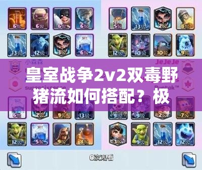 皇室戰(zhàn)爭(zhēng)2v2雙毒野豬流如何搭配？極限突擊戰(zhàn)術(shù)詳解揭秘！