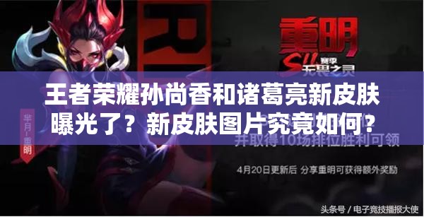 王者榮耀孫尚香和諸葛亮新皮膚曝光了？新皮膚圖片究竟如何？
