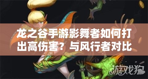 龍之谷手游影舞者如何打出高傷害？與風(fēng)行者對(duì)比見(jiàn)真章