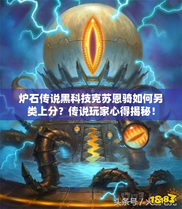 爐石傳說黑科技克蘇恩騎如何另類上分？傳說玩家心得揭秘！