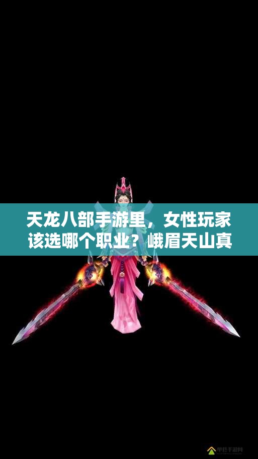 天龍八部手游里，女性玩家該選哪個職業(yè)？峨眉天山真的都不錯嗎？