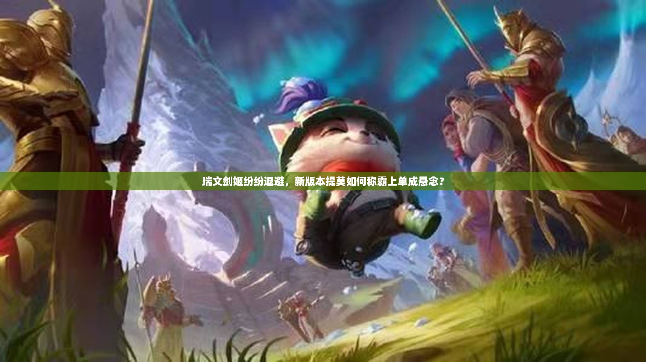 瑞文劍姬紛紛退避，新版本提莫如何稱霸上單成懸念？