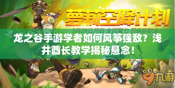 龍之谷手游學(xué)者如何風(fēng)箏強(qiáng)敵？淺井酋長(zhǎng)教學(xué)揭秘懸念！
