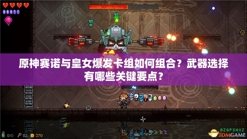 原神賽諾與皇女爆發(fā)卡組如何組合？武器選擇有哪些關(guān)鍵要點(diǎn)？