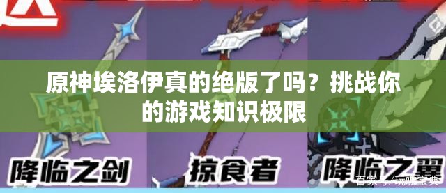 原神埃洛伊真的絕版了嗎？挑戰(zhàn)你的游戲知識極限