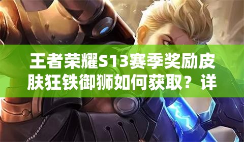 王者榮耀S13賽季獎(jiǎng)勵(lì)皮膚狂鐵御獅如何獲取？詳細(xì)步驟與條件全解析