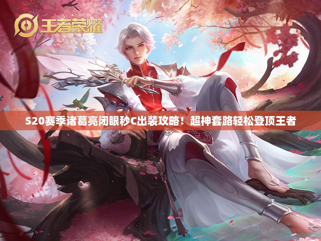 S20賽季諸葛亮閉眼秒C出裝攻略！超神套路輕松登頂王者