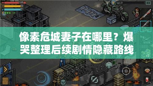 像素危城妻子在哪里？爆哭整理后續(xù)劇情隱藏路線！